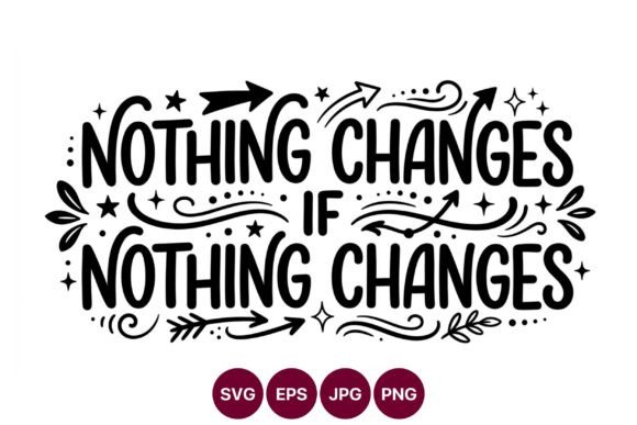 Nothing Changes Motivational Graphics & Illustrations for Real Crafting